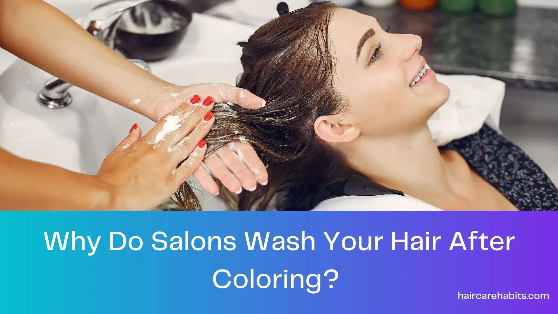 Why Do Salons Wash Your Hair After Coloring? Is It Important Or Not